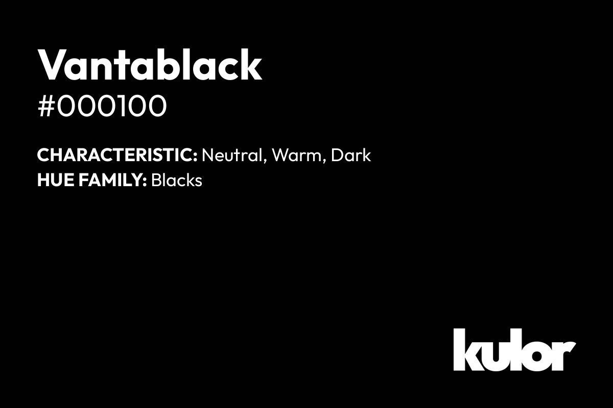 Vantablack is a color with a HTML hex code of #000100.
