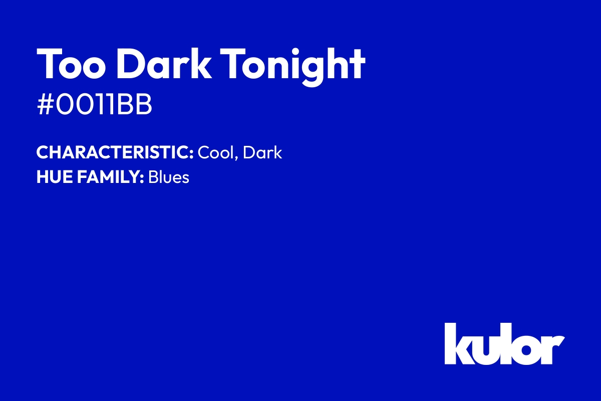 Too Dark Tonight is a color with a HTML hex code of #0011bb.