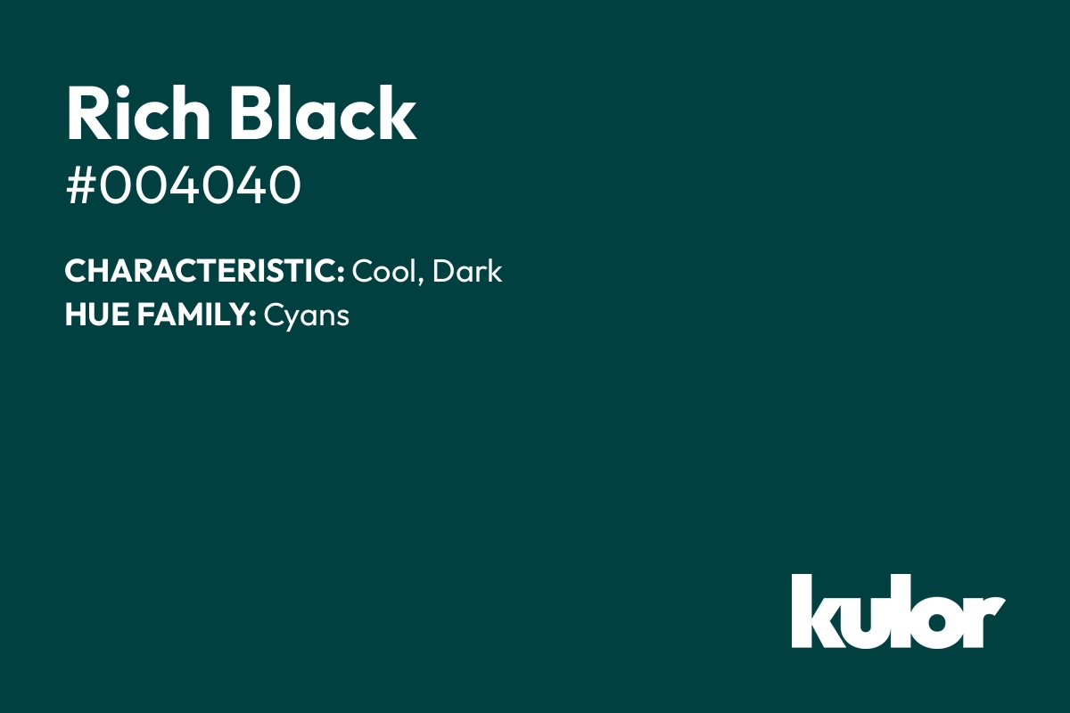 Rich Black is a color with a HTML hex code of #004040.