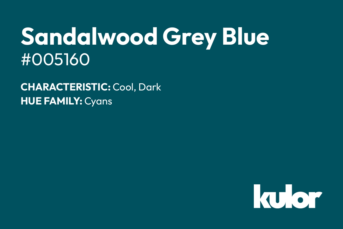 Sandalwood Grey Blue is a color with a HTML hex code of #005160.