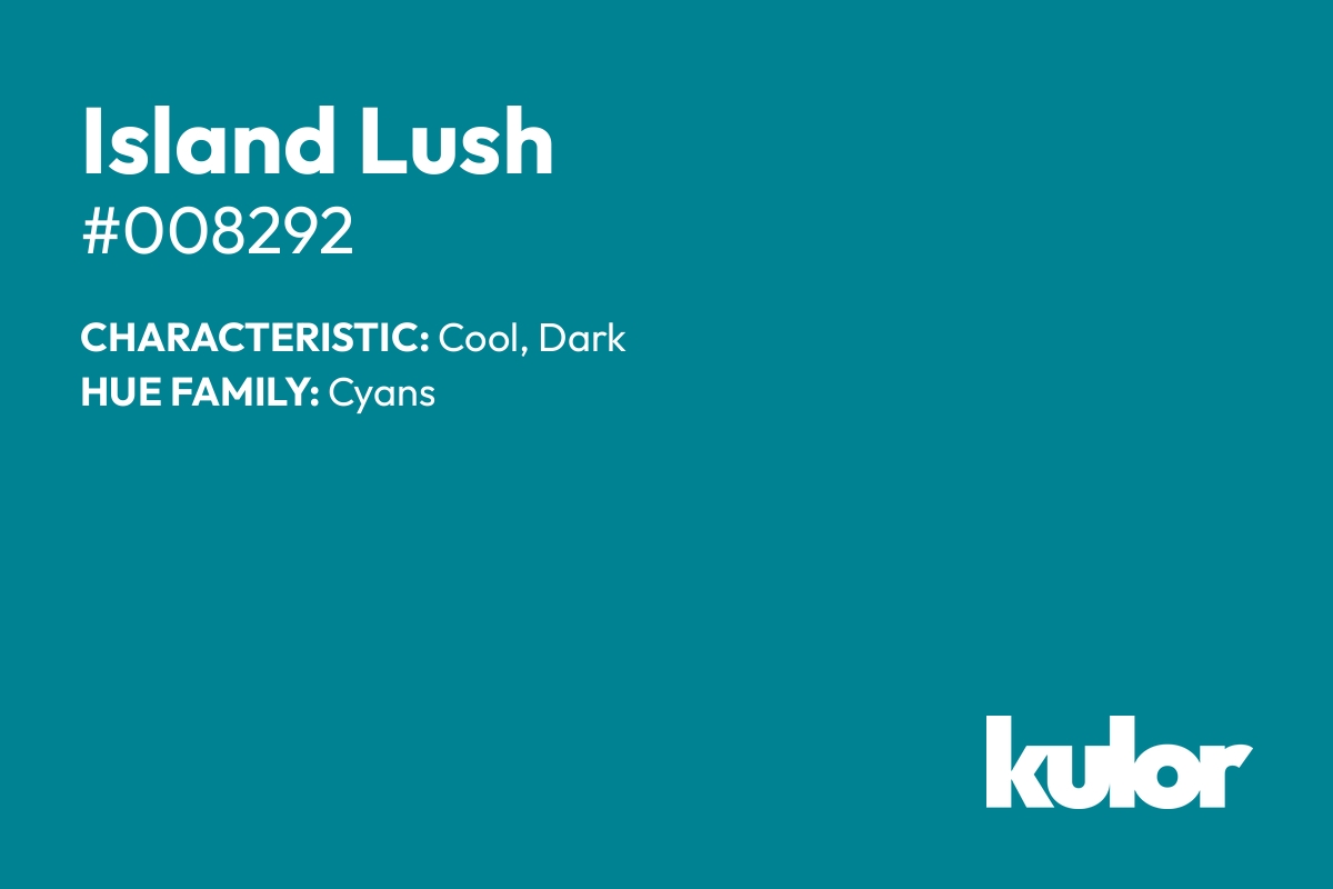 Island Lush is a color with a HTML hex code of #008292.