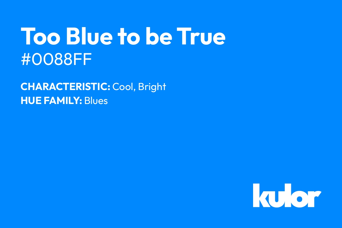 Too Blue to be True is a color with a HTML hex code of #0088ff.