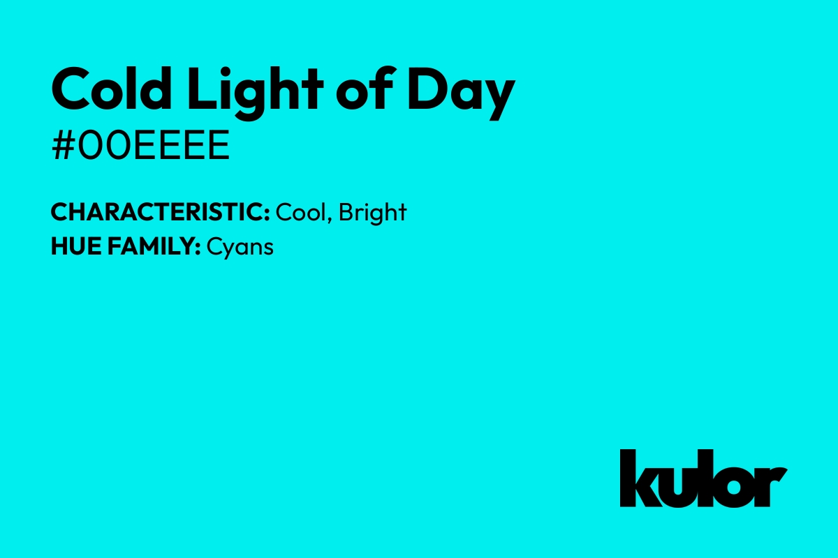 Cold Light of Day is a color with a HTML hex code of #00eeee.