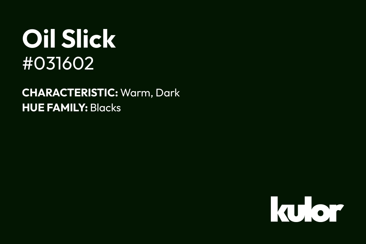Oil Slick is a color with a HTML hex code of #031602.