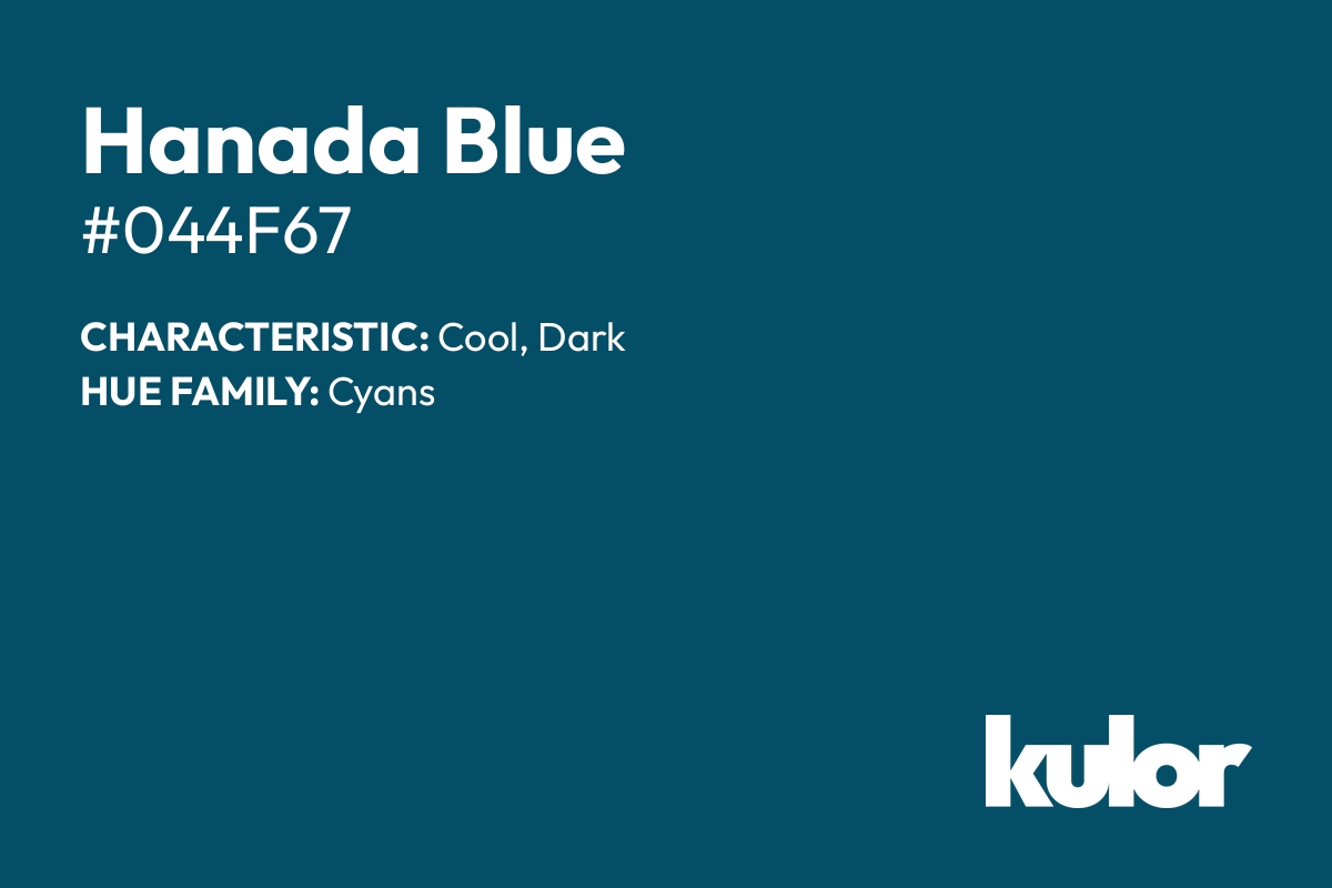 Hanada Blue is a color with a HTML hex code of #044f67.