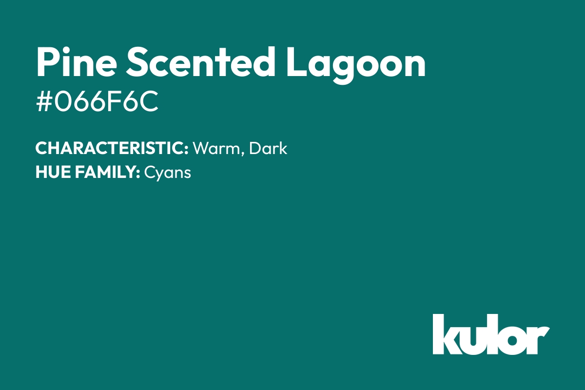 Pine Scented Lagoon is a color with a HTML hex code of #066f6c.