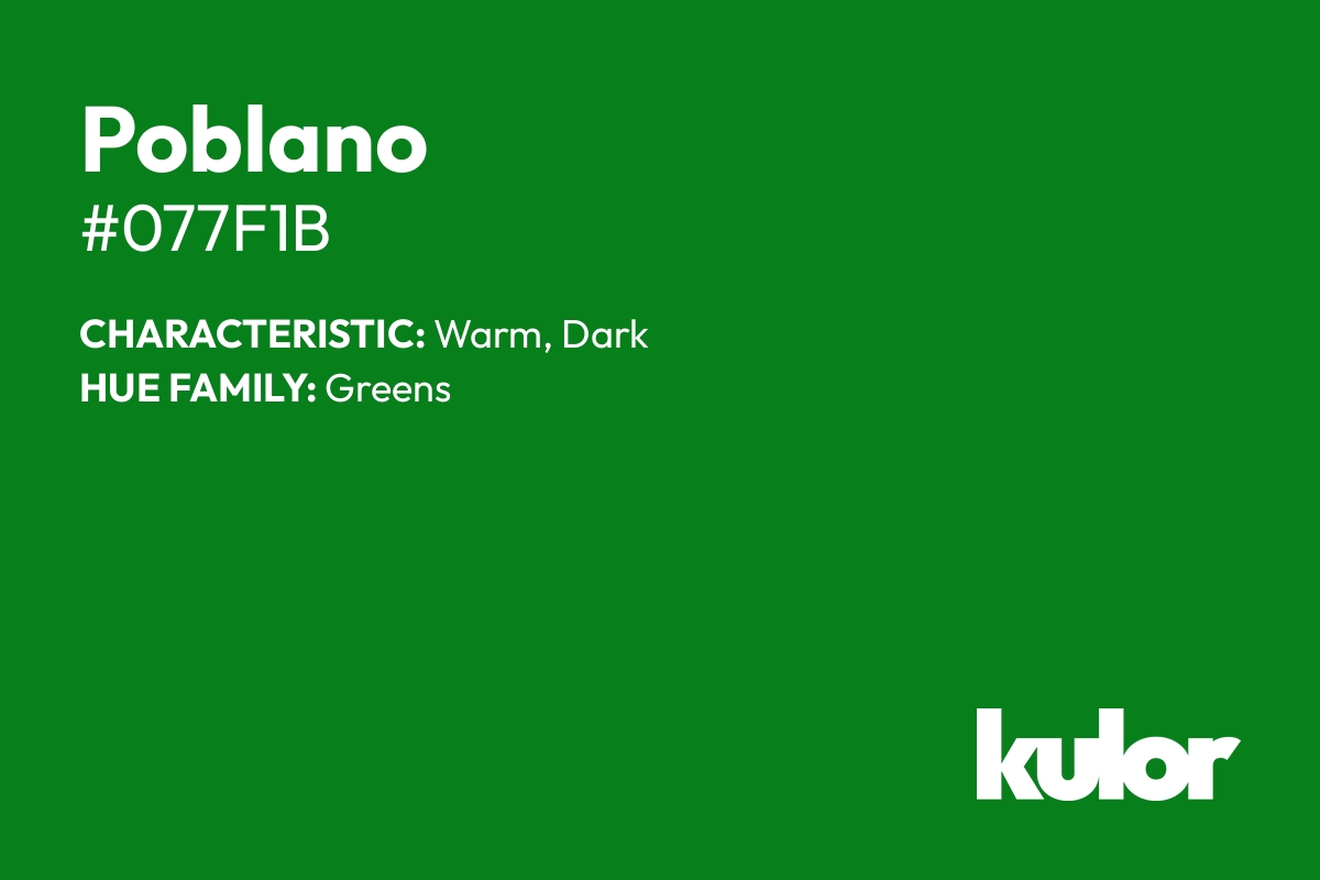 Poblano is a color with a HTML hex code of #077f1b.