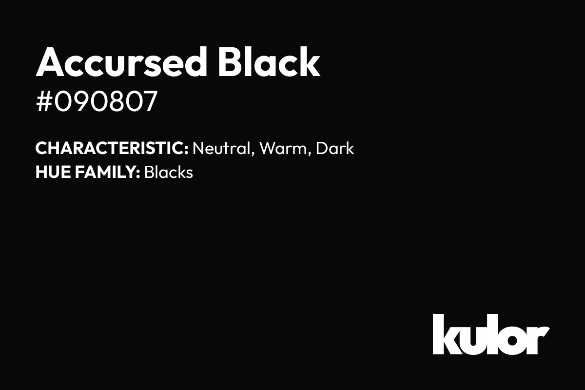 Accursed Black is a color with a HTML hex code of #090807.