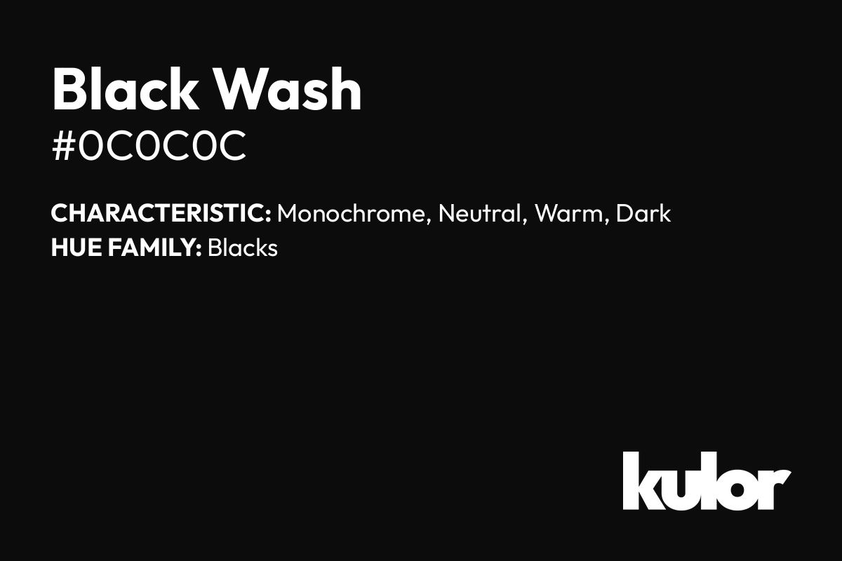 Black Wash is a color with a HTML hex code of #0c0c0c.