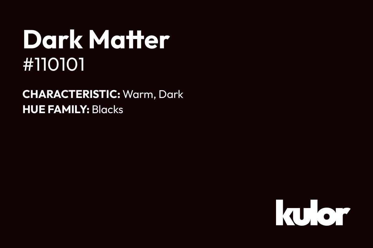 Dark Matter is a color with a HTML hex code of #110101.
