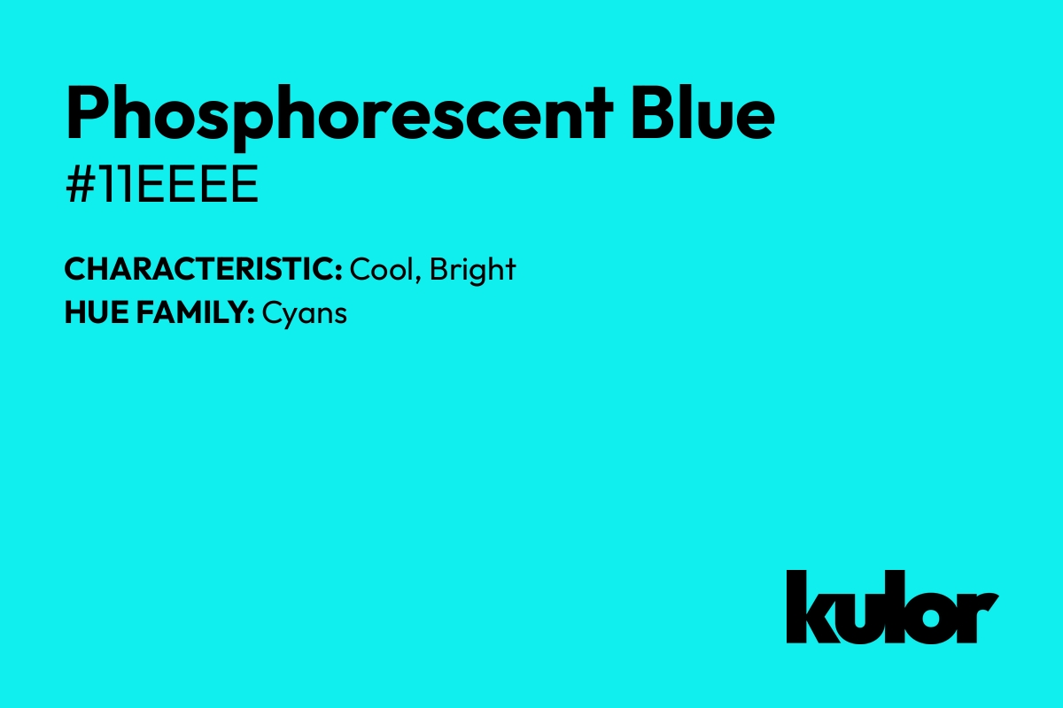 Phosphorescent Blue is a color with a HTML hex code of #11eeee.