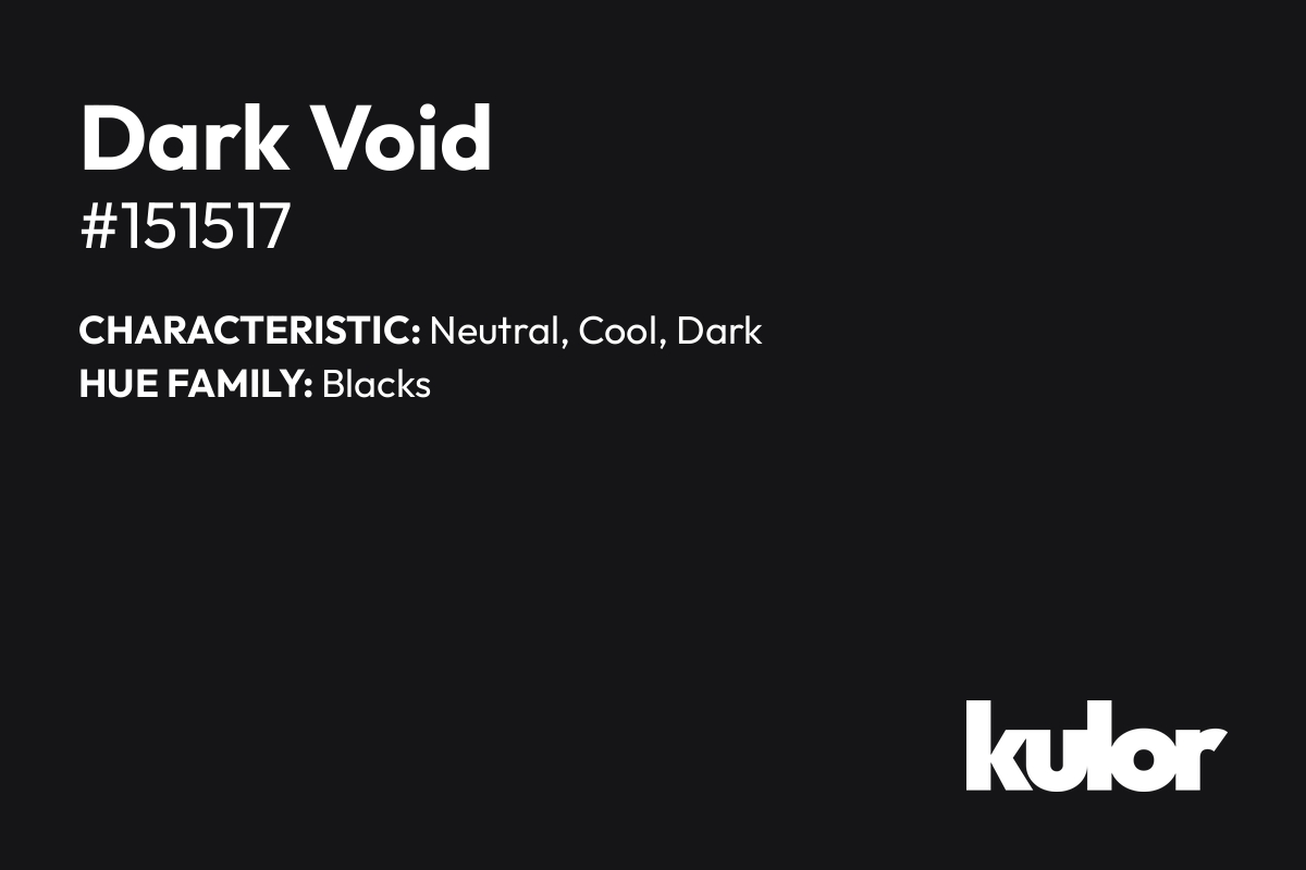 Dark Void is a color with a HTML hex code of #151517.