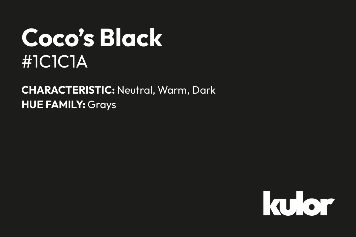 Coco’s Black is a color with a HTML hex code of #1c1c1a.