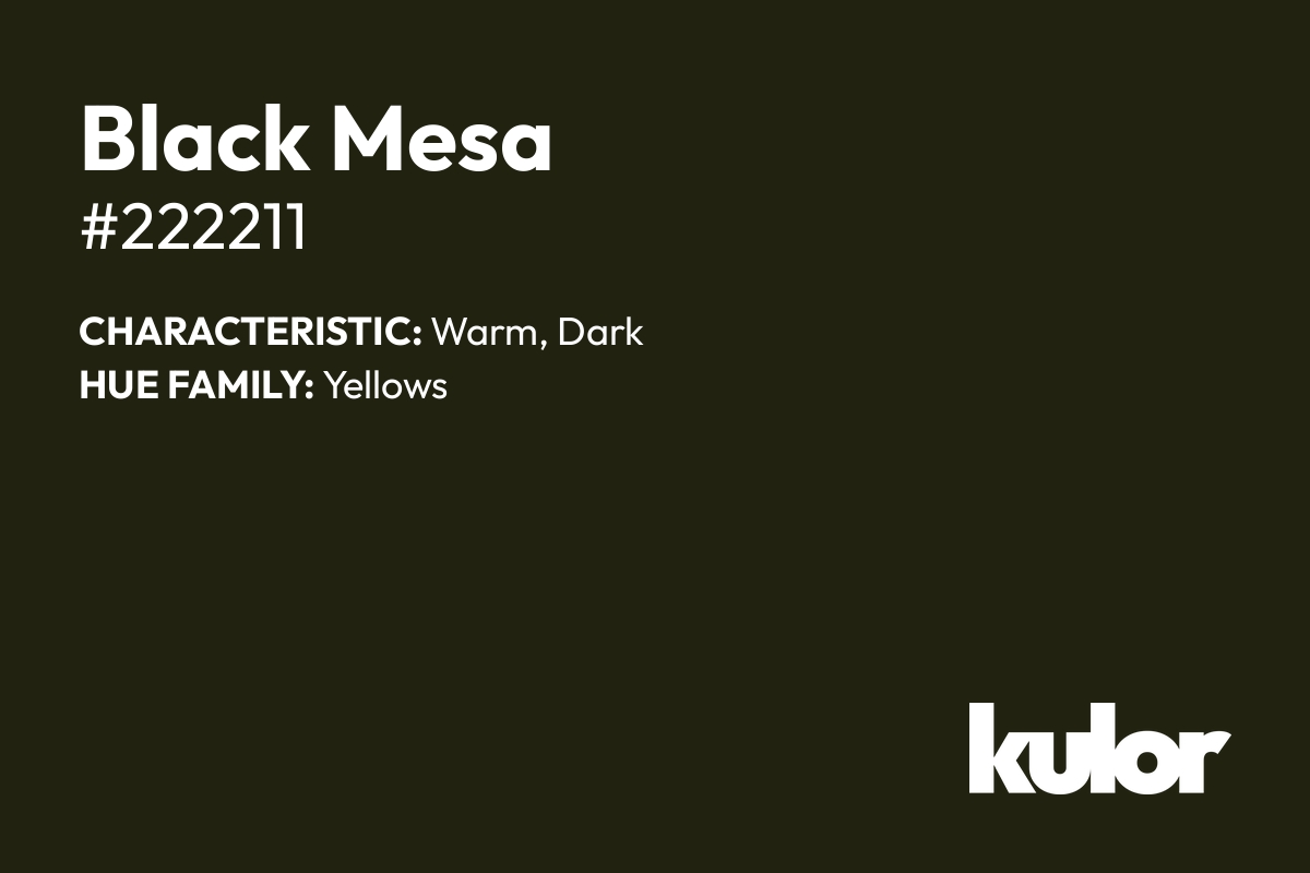 Black Mesa is a color with a HTML hex code of #222211.