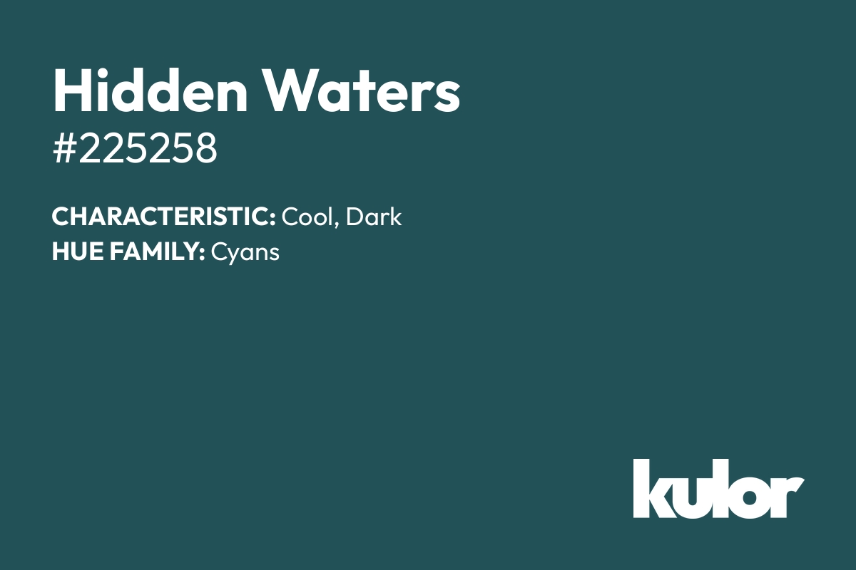 Hidden Waters is a color with a HTML hex code of #225258.