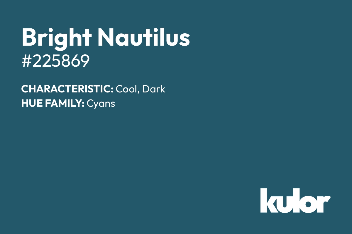 Bright Nautilus is a color with a HTML hex code of #225869.