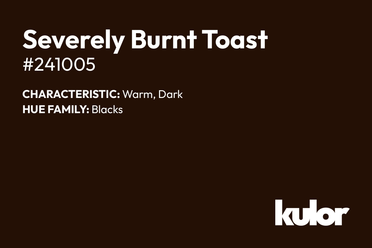 Severely Burnt Toast is a color with a HTML hex code of #241005.