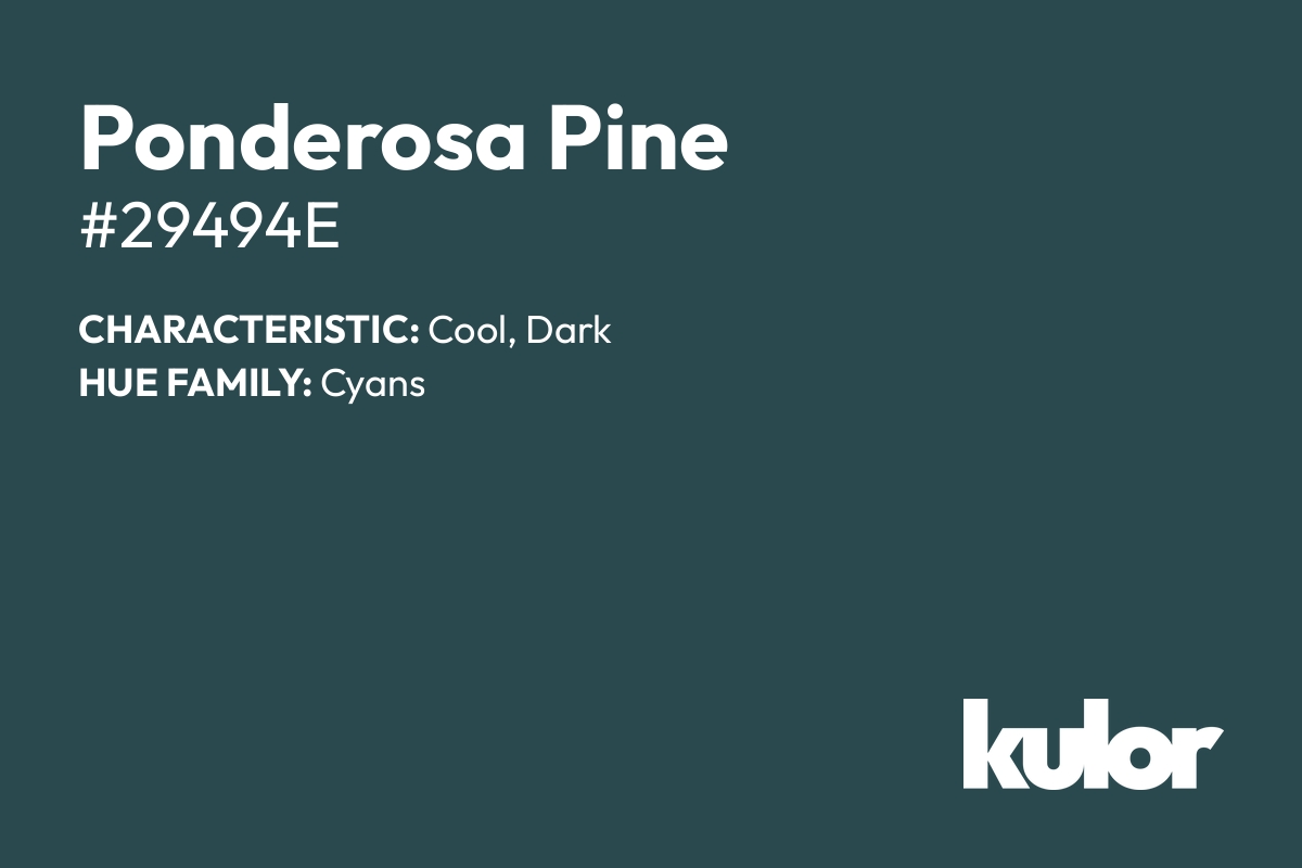 Ponderosa Pine is a color with a HTML hex code of #29494e.