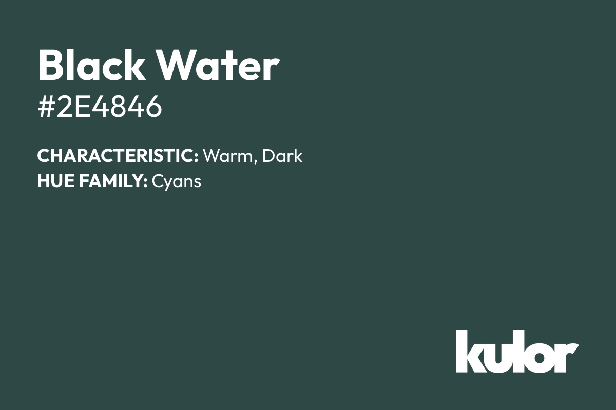 Black Water is a color with a HTML hex code of #2e4846.