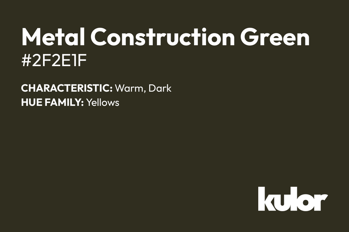 Metal Construction Green is a color with a HTML hex code of #2f2e1f.