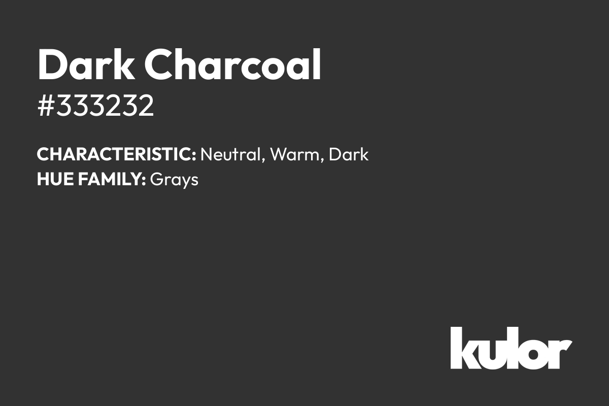 Dark Charcoal is a color with a HTML hex code of #333232.