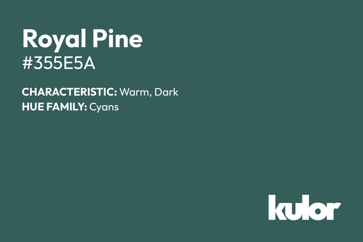 Royal Pine is a color with a HTML hex code of #355e5a.