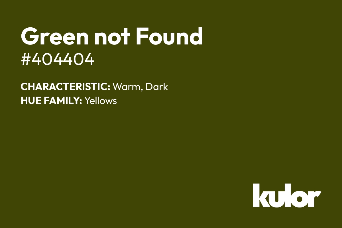 Green not Found is a color with a HTML hex code of #404404.