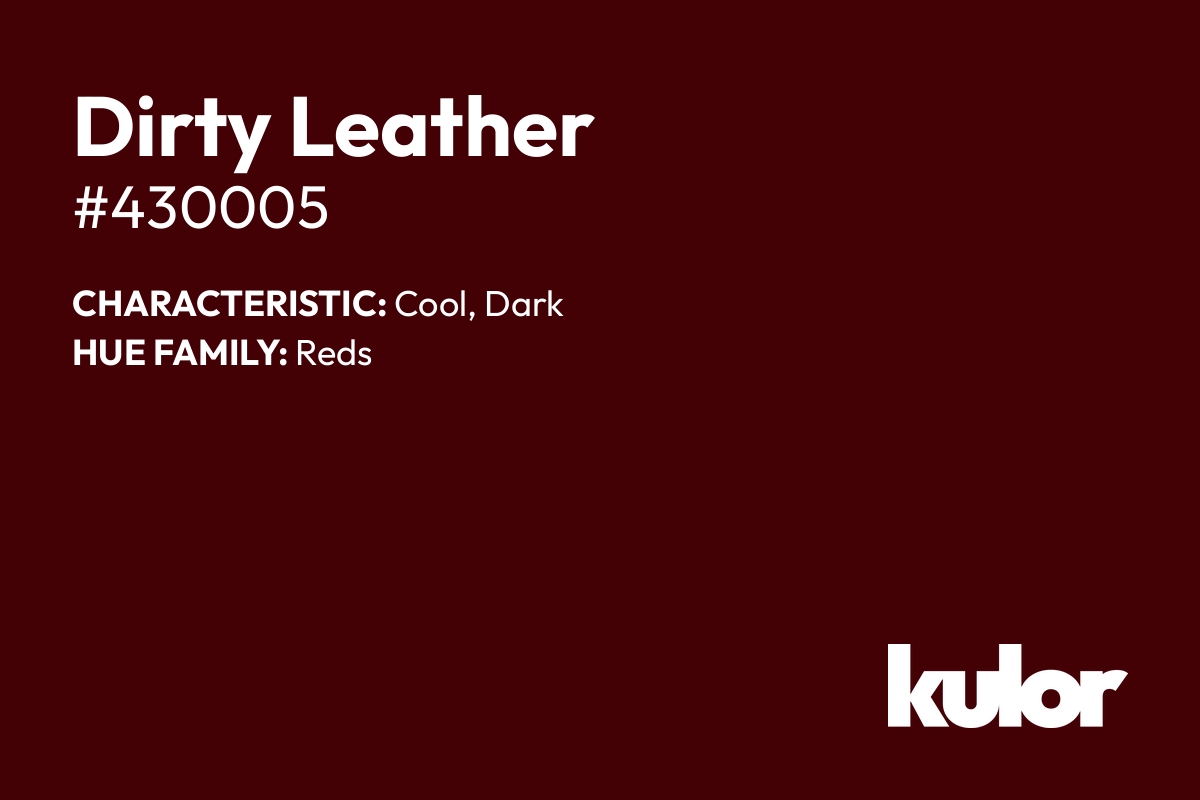 Dirty Leather is a color with a HTML hex code of #430005.