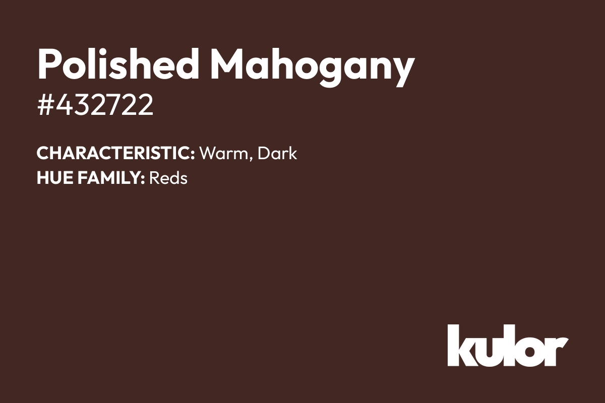 Polished Mahogany is a color with a HTML hex code of #432722.