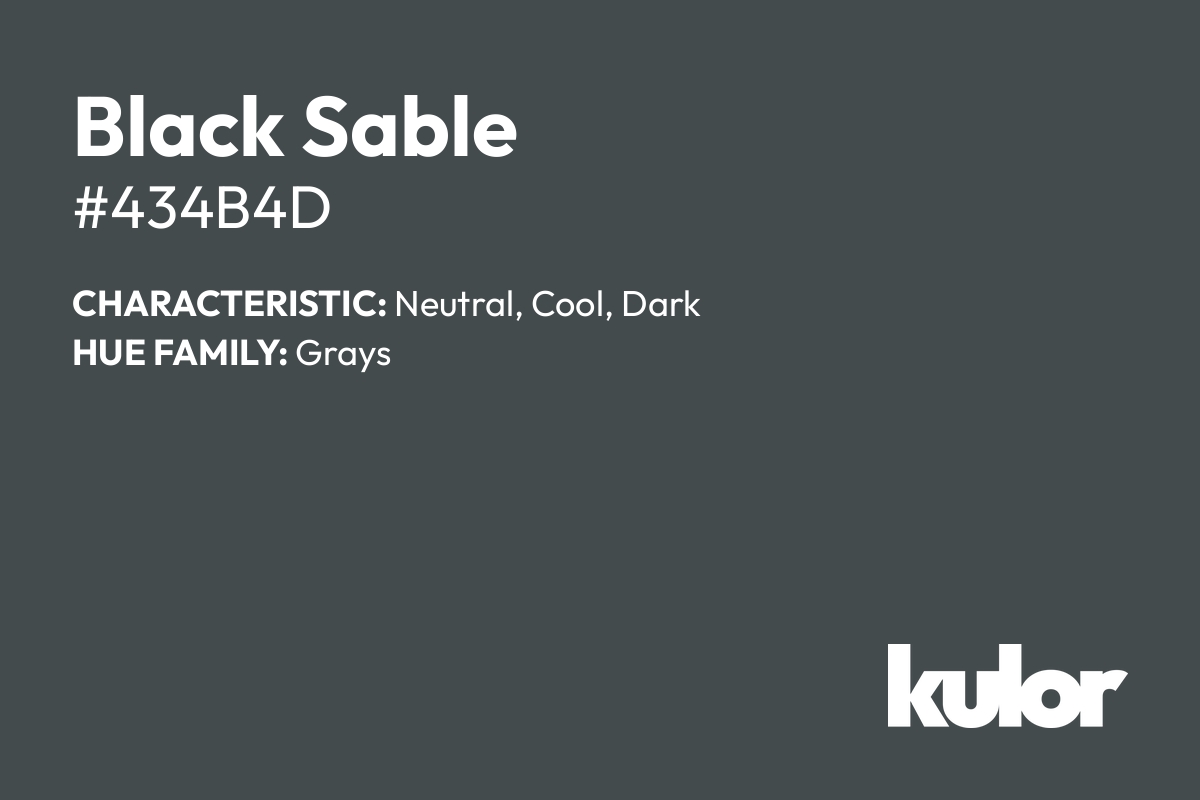 Black Sable is a color with a HTML hex code of #434b4d.