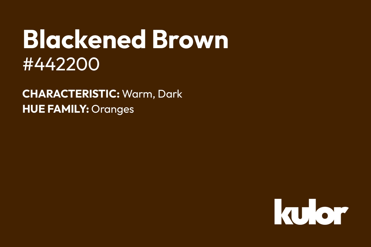 Blackened Brown is a color with a HTML hex code of #442200.