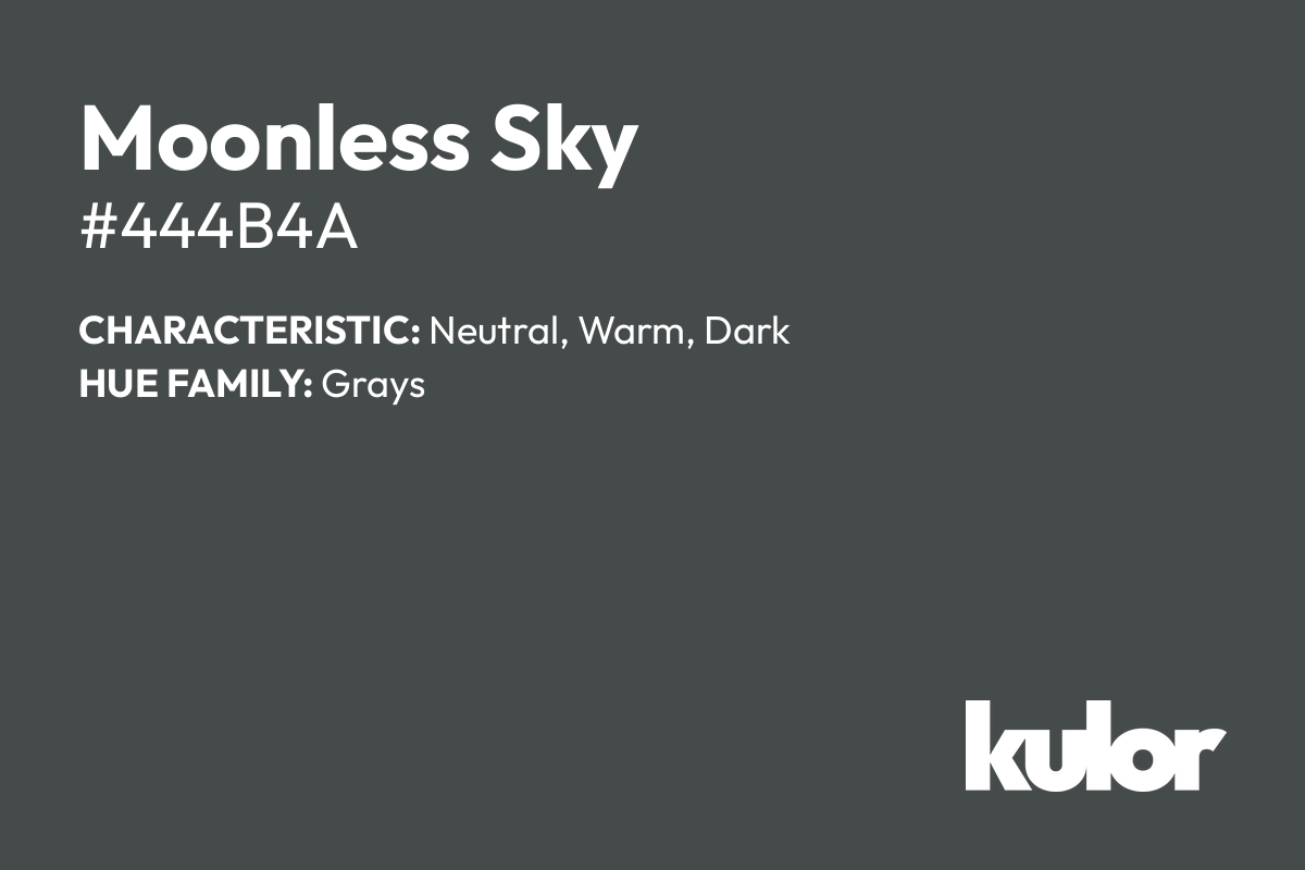 Moonless Sky is a color with a HTML hex code of #444b4a.