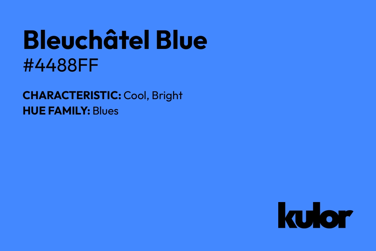 Bleuchâtel Blue is a color with a HTML hex code of #4488ff.