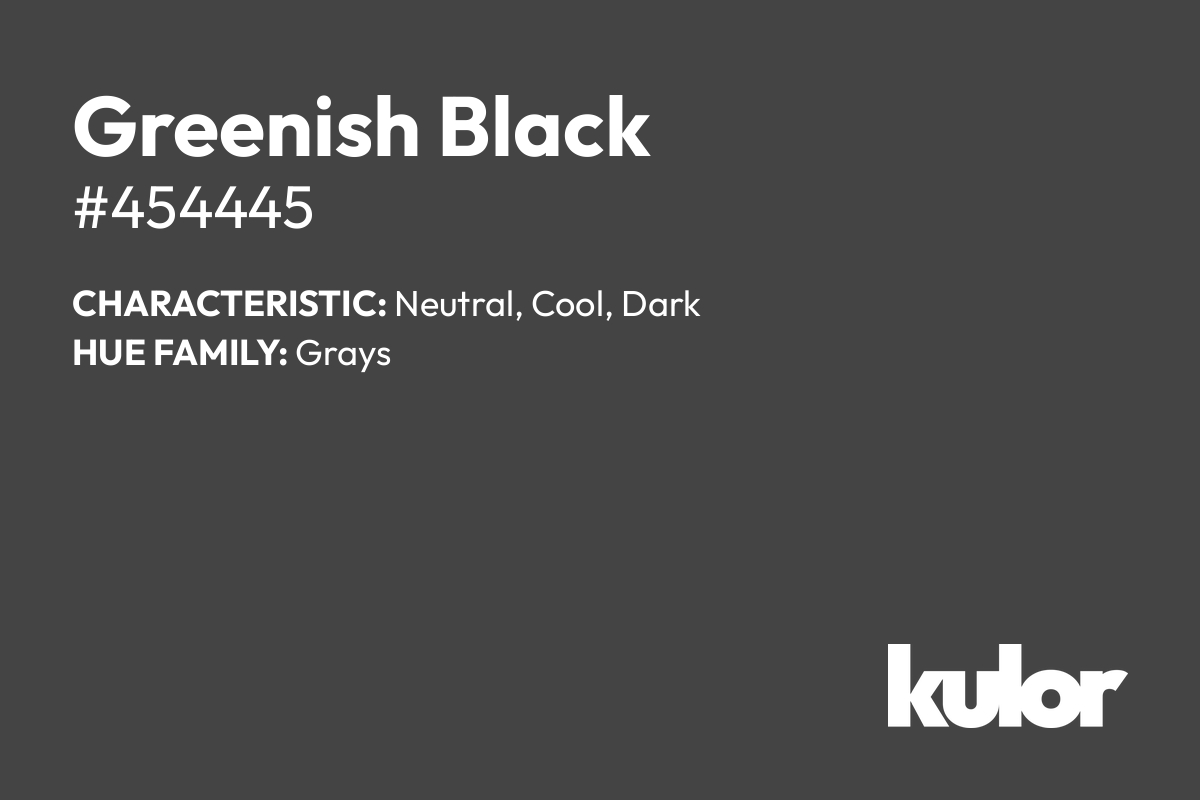 Greenish Black is a color with a HTML hex code of #454445.