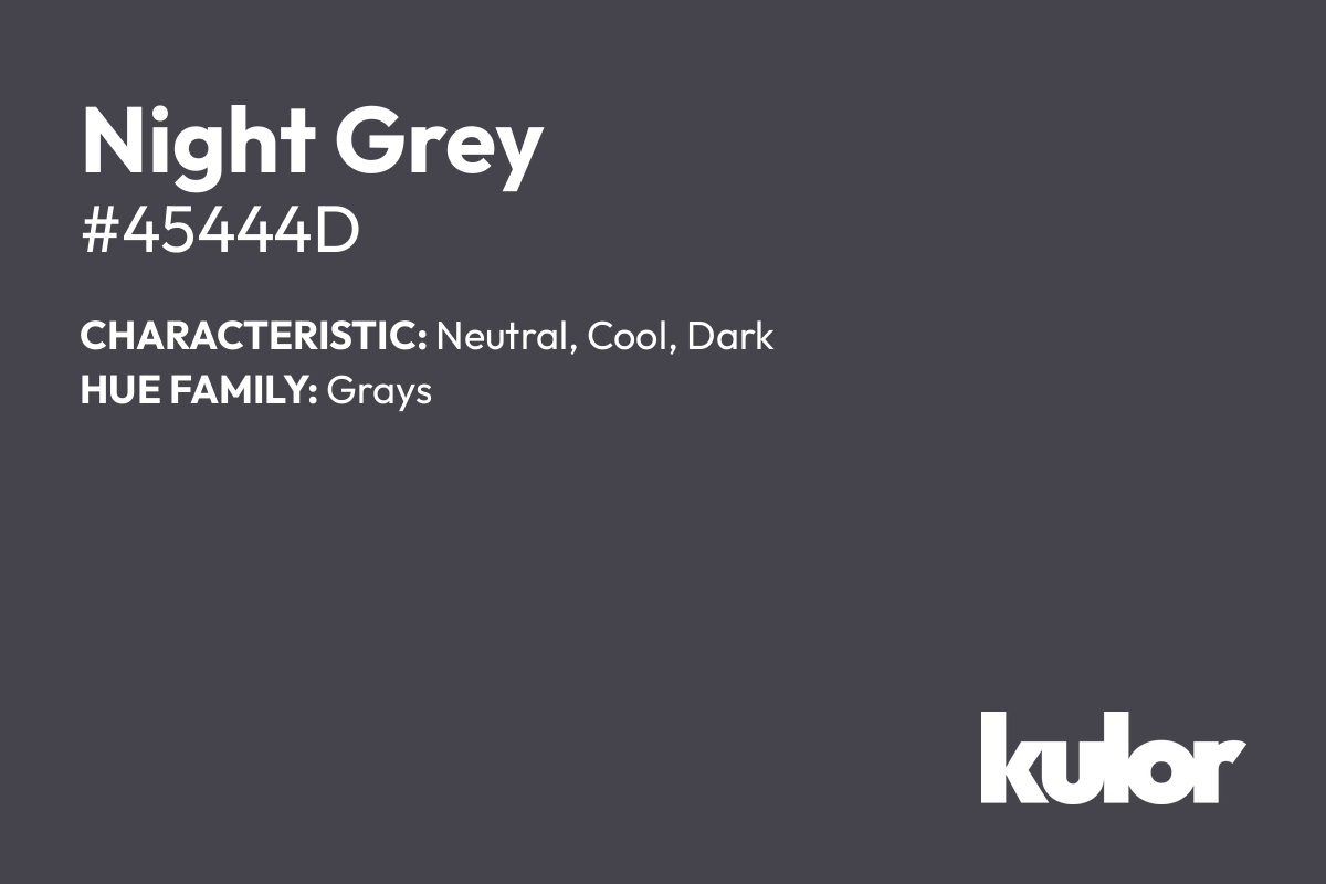 Night Grey is a color with a HTML hex code of #45444d.