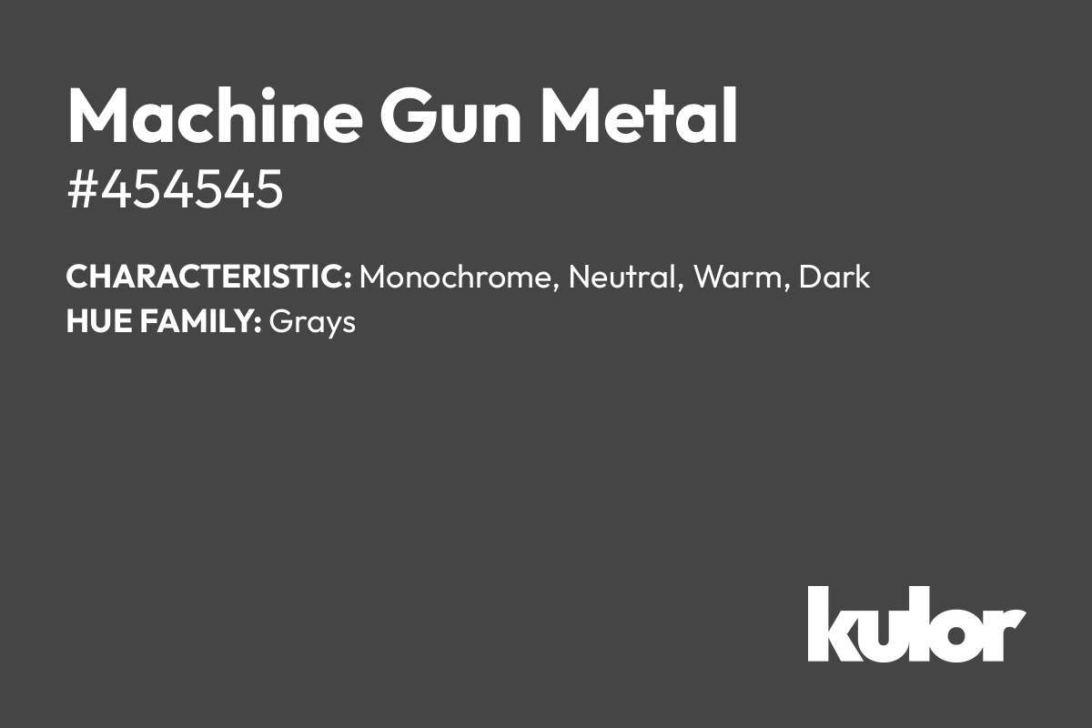 Machine Gun Metal is a color with a HTML hex code of #454545.