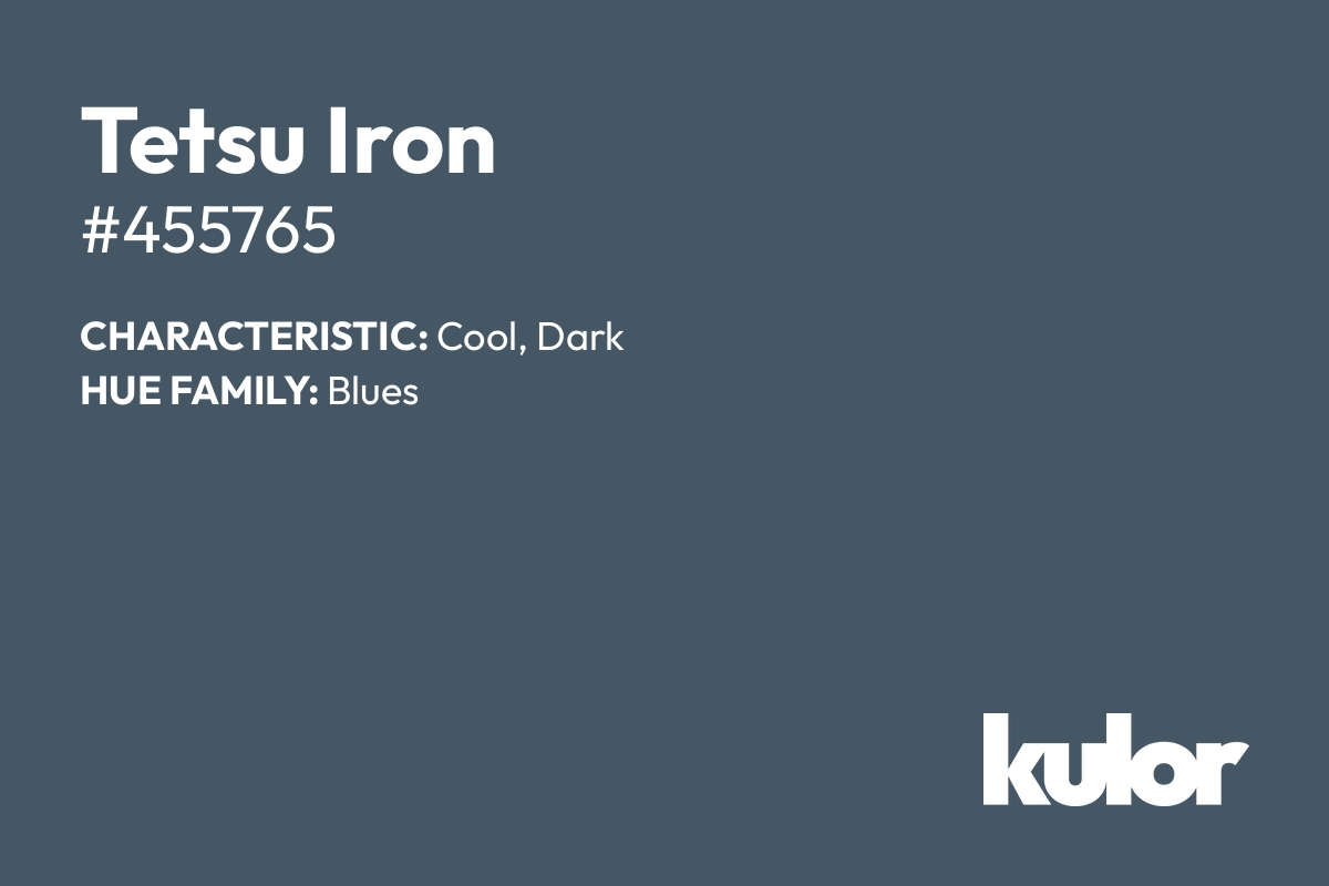 Tetsu Iron is a color with a HTML hex code of #455765.