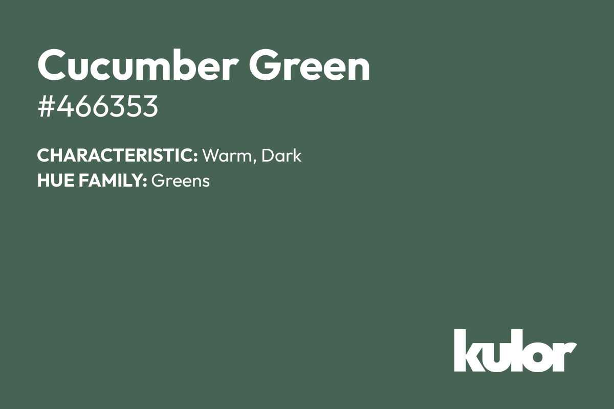 Cucumber Green is a color with a HTML hex code of #466353.