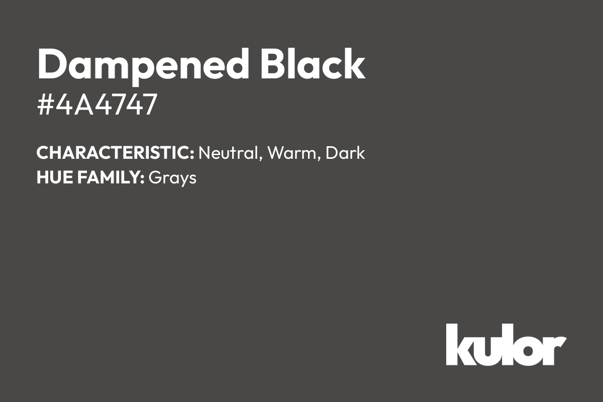 Dampened Black is a color with a HTML hex code of #4a4747.