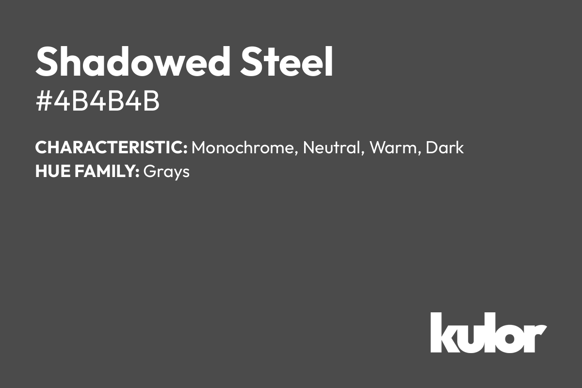 Shadowed Steel is a color with a HTML hex code of #4b4b4b.