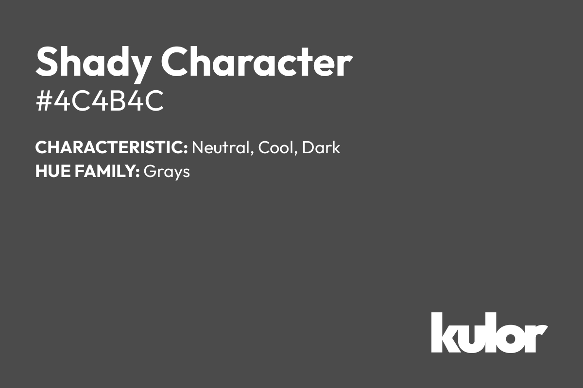 Shady Character is a color with a HTML hex code of #4c4b4c.