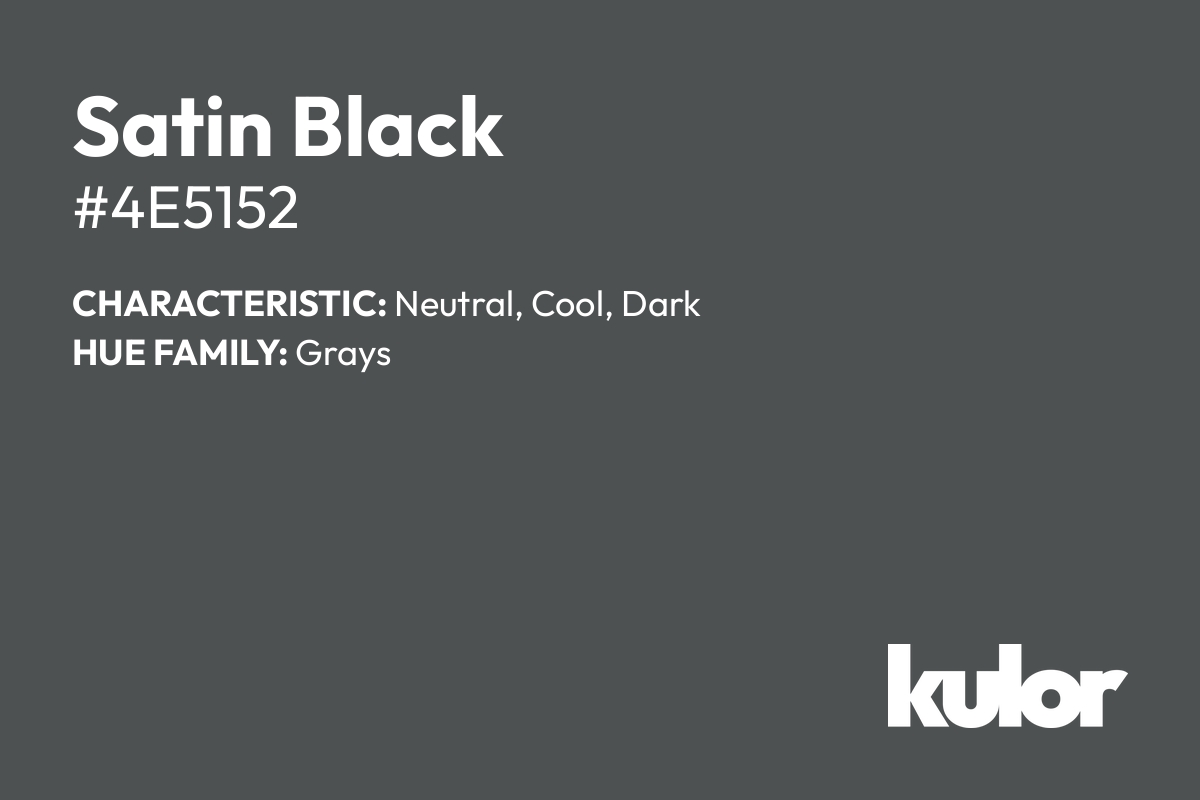 Satin Black is a color with a HTML hex code of #4e5152.