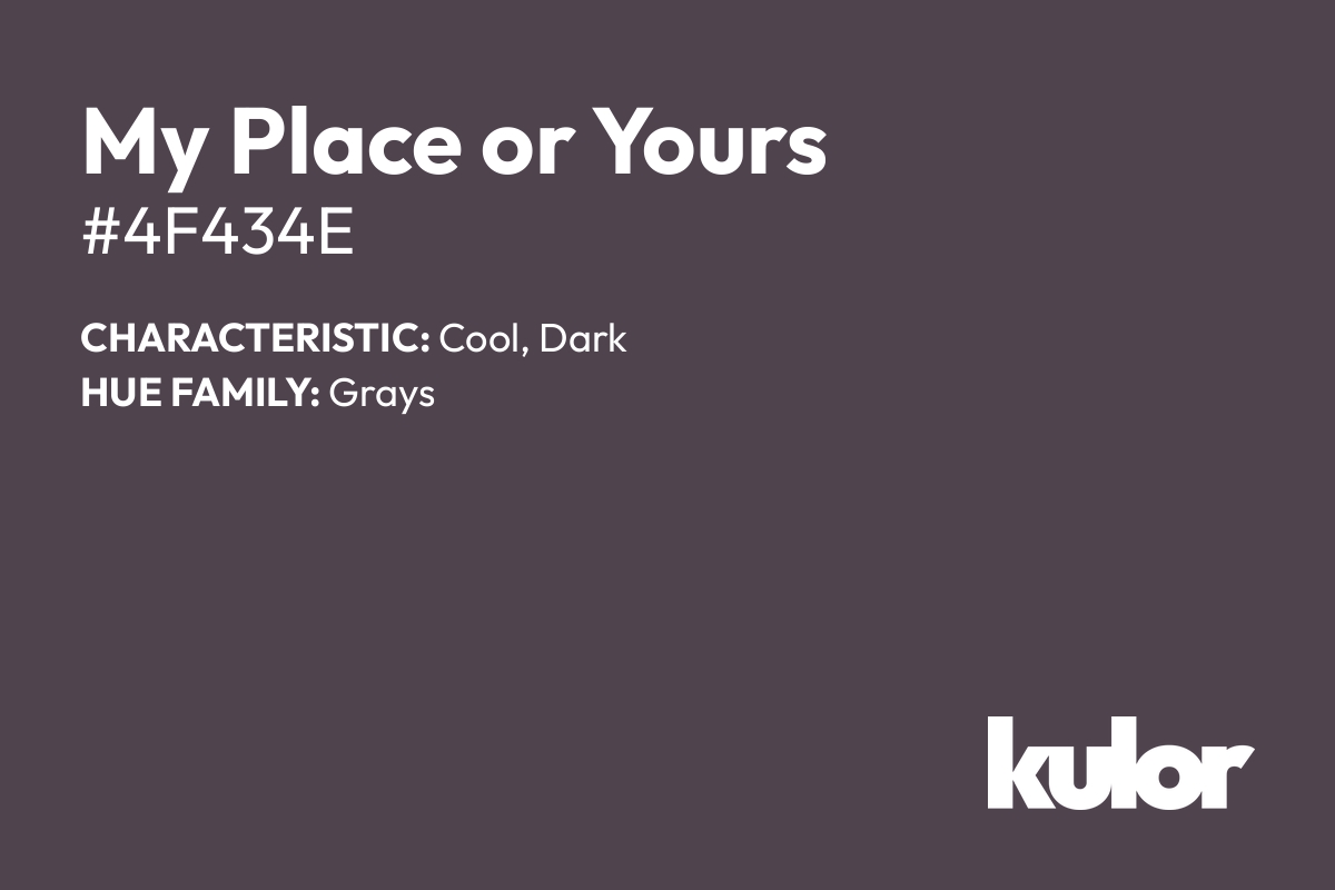 My Place or Yours is a color with a HTML hex code of #4f434e.