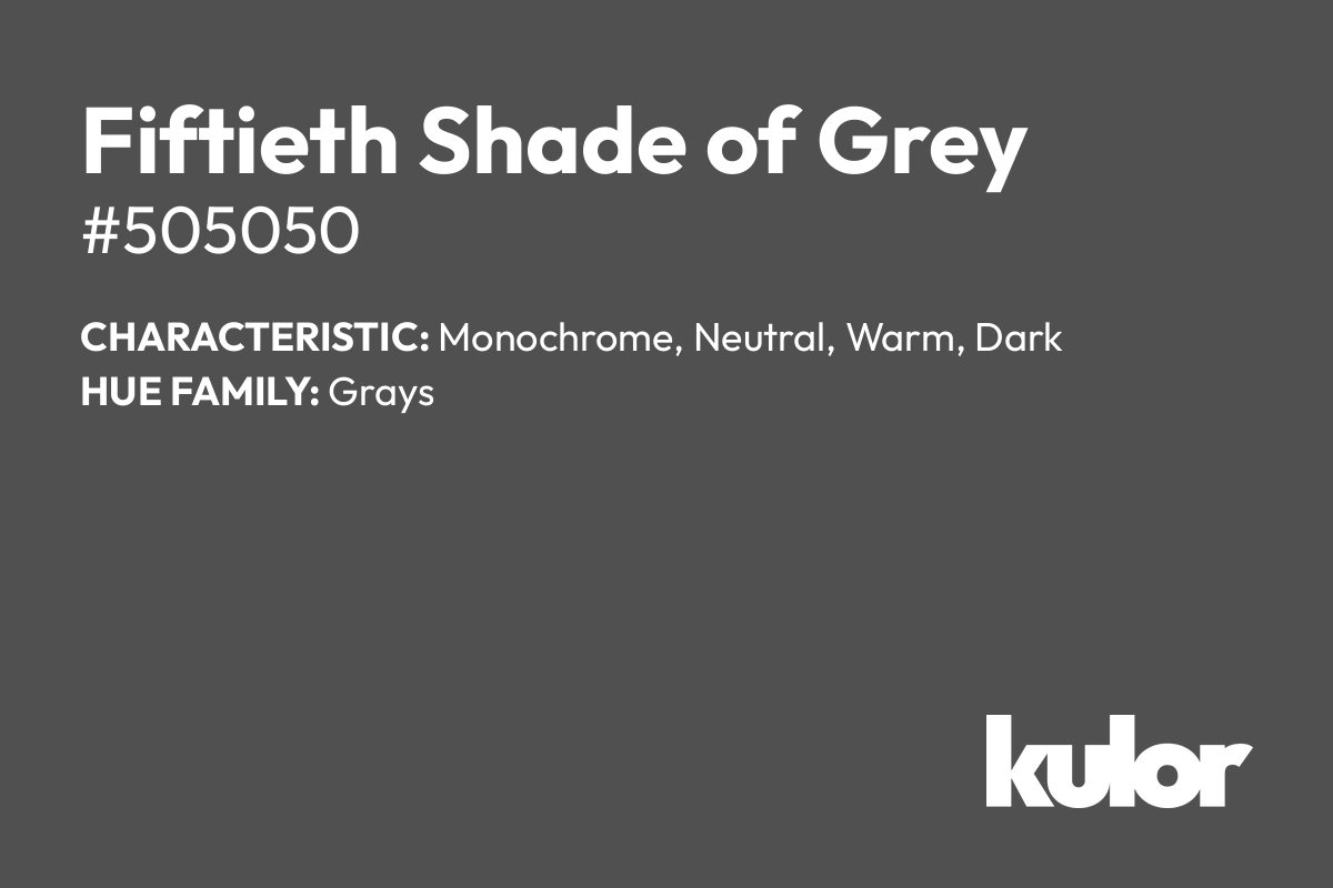 Fiftieth Shade of Grey is a color with a HTML hex code of #505050.