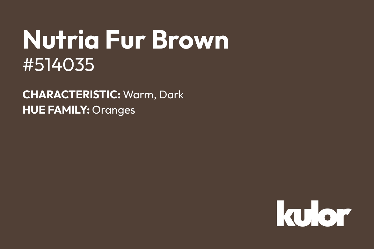 Nutria Fur Brown is a color with a HTML hex code of #514035.