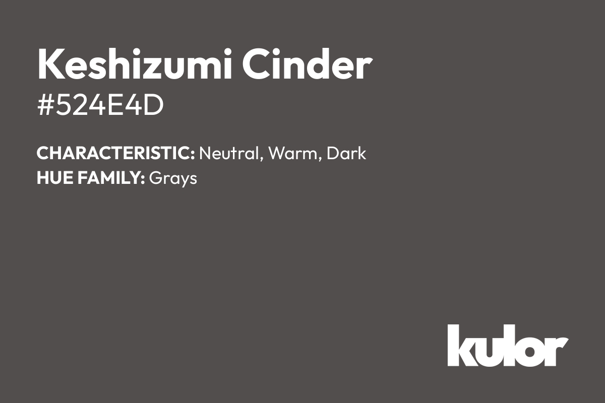 Keshizumi Cinder is a color with a HTML hex code of #524e4d.