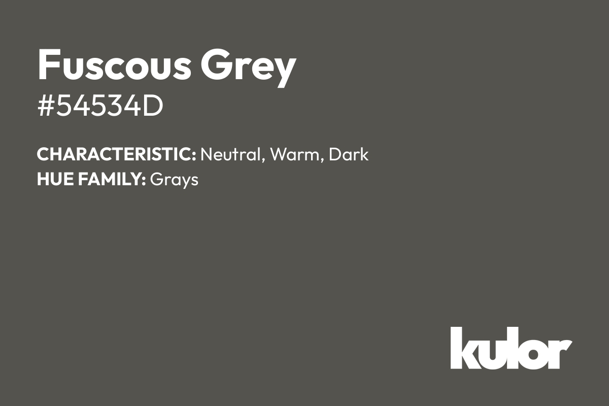 Fuscous Grey is a color with a HTML hex code of #54534d.