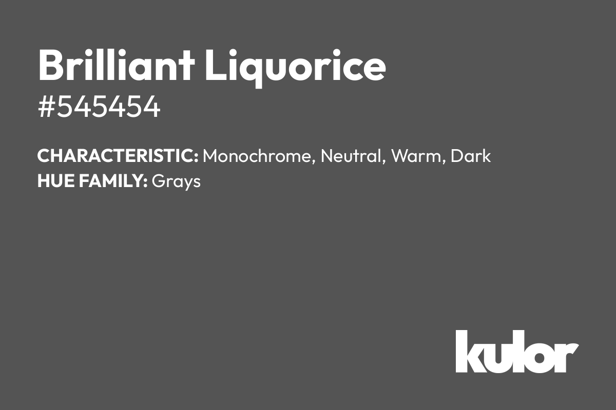 Brilliant Liquorice is a color with a HTML hex code of #545454.