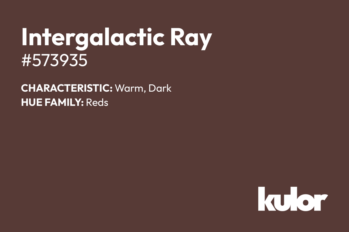 Intergalactic Ray is a color with a HTML hex code of #573935.