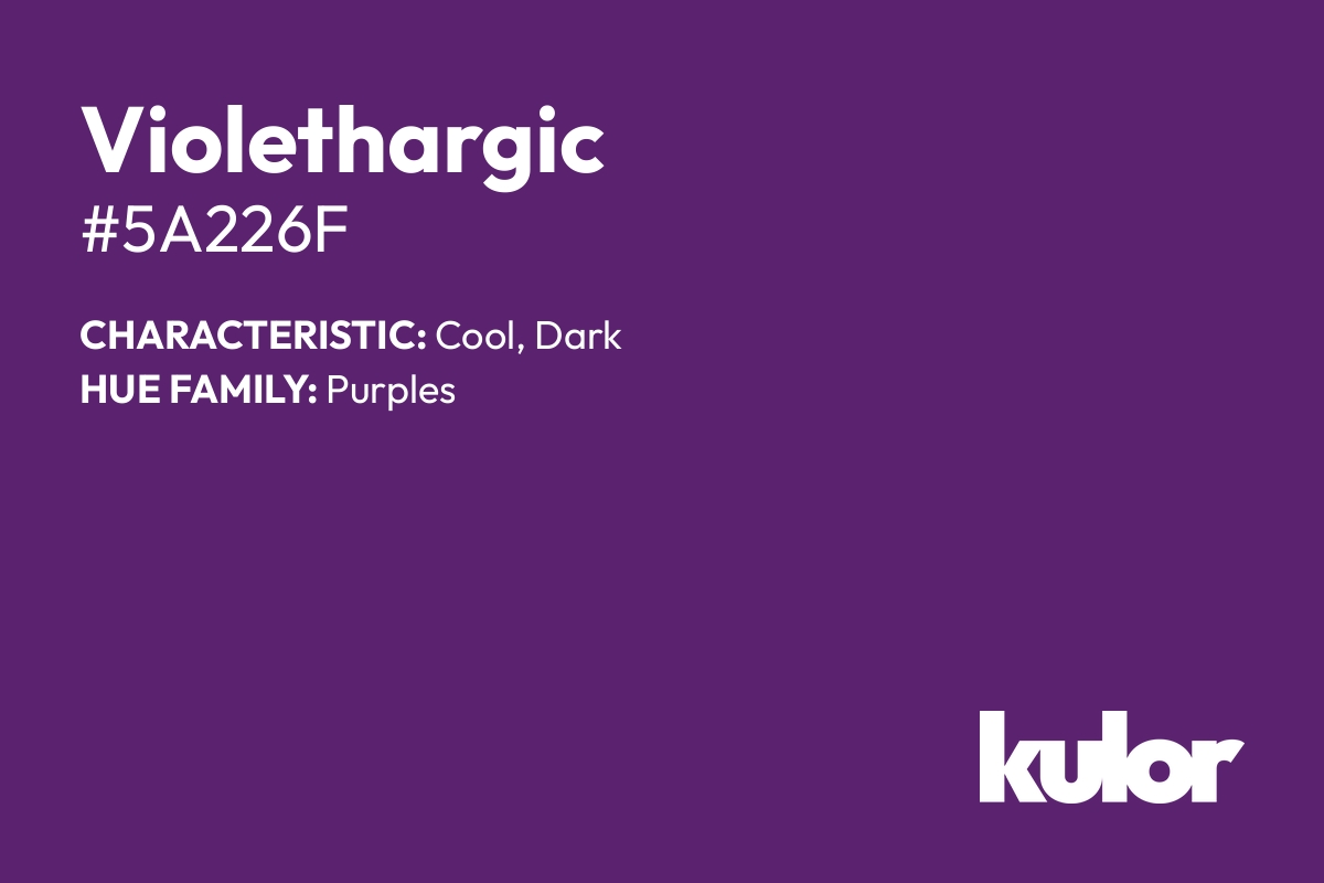 Violethargic is a color with a HTML hex code of #5a226f.